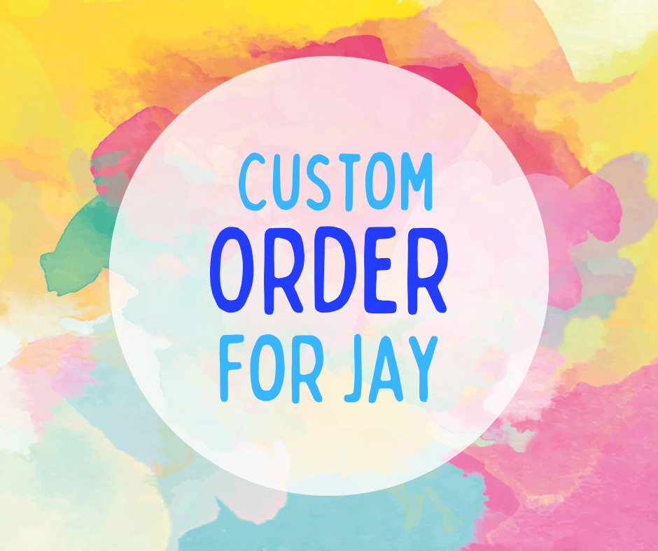 Custom order for Jay